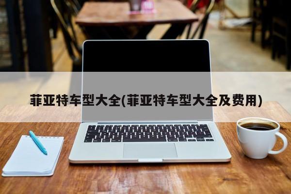 菲亚特车型大全(菲亚特车型大全及费用)