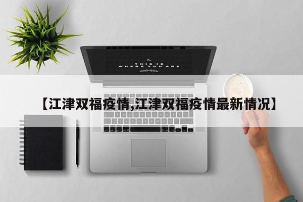 【江津双福疫情,江津双福疫情最新情况】