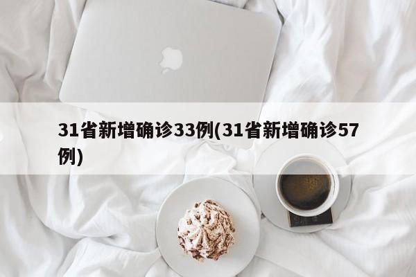 31省新增确诊33例(31省新增确诊57例)